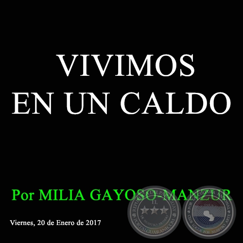 VIVIMOS EN UN CALDO - Por MILIA GAYOSO-MANZUR - Viernes, 20 de Enero de 2017